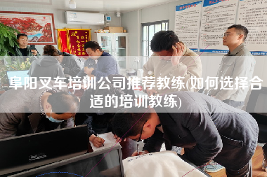 阜阳叉车培训公司推荐教练(如何选择合适的培训教练)