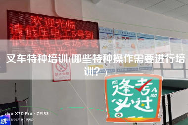 叉车特种培训(哪些特种操作需要进行培训？)